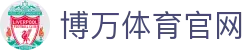 博万体育官方网站 - 博万SPORTS中国首页 - 官方地址入口